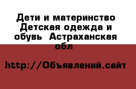 Дети и материнство Детская одежда и обувь. Астраханская обл.